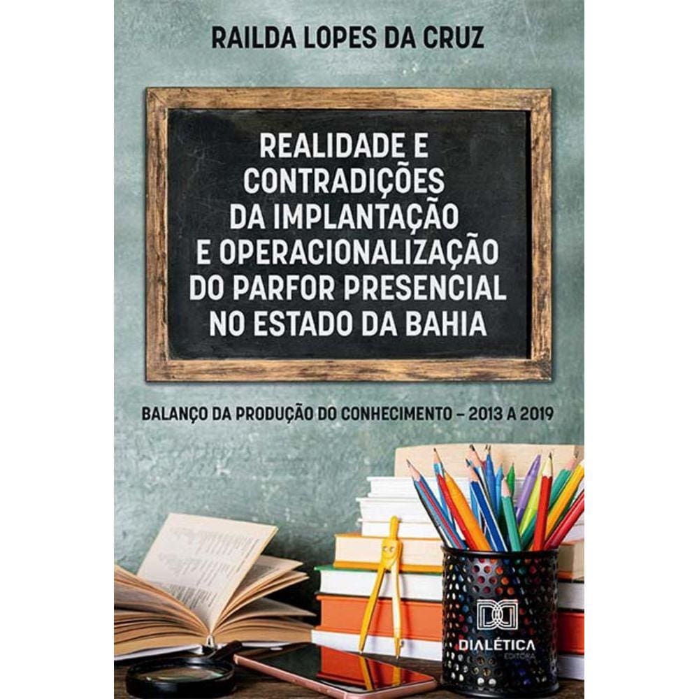 Realidade e contradições da implantação e operacionalização do PARFOR PRESENCIAL no Estado da Bahia - Balanço da produção do conhecimento – 2013 a 201