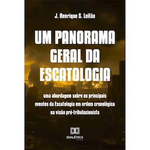 Um panorama geral da Escatologia - Uma abordagem sobre os principais eventos da Escatologia em ordem cronológica na visão pré-tribulacionista