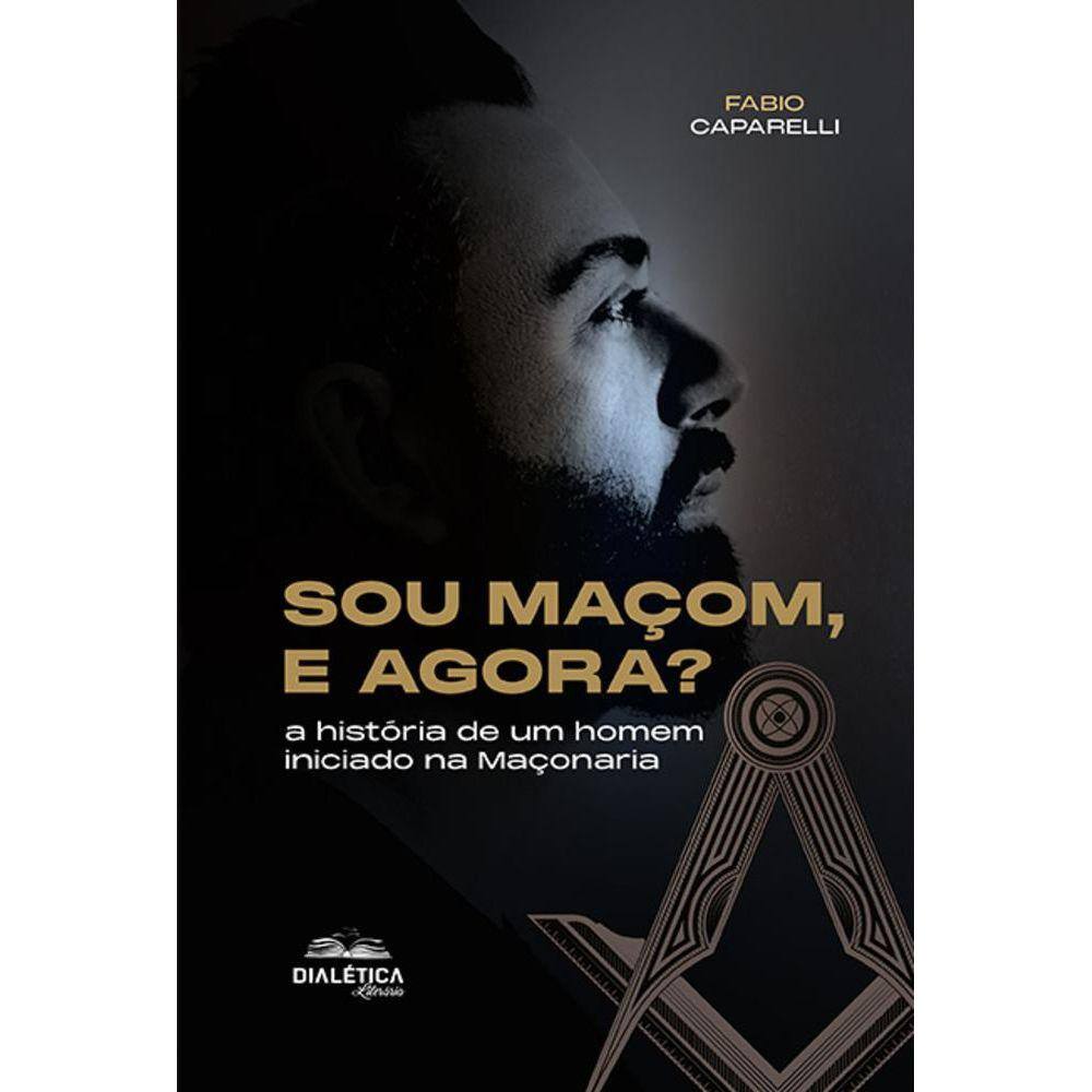 Sou Maçom, e agora? - A história de um homem iniciado na Maçonaria