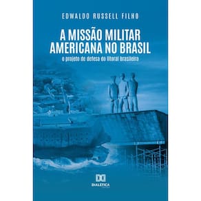 A Missão Militar Americana no Brasil - O projeto de defesa do litoral brasileiro