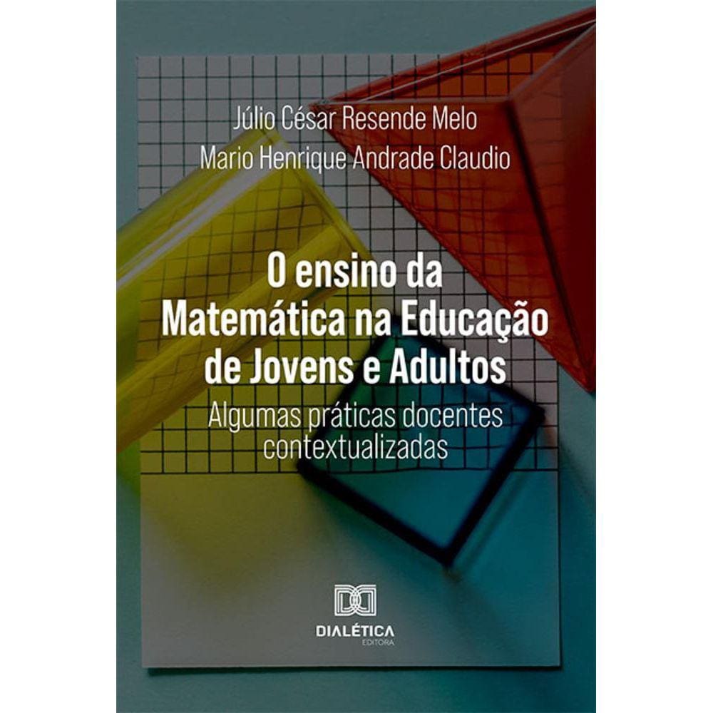 O ensino da Matemática na Educação de Jovens e Adultos - Algumas práticas docentes contextualizadas