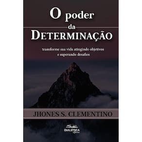 O Poder da Determinação - Transforme sua vida atingindo objetivos e superando desafios