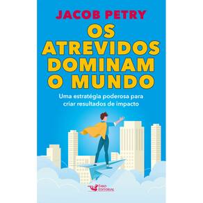 Os atrevidos dominam o mundo: Uma estratégia poderosa para criar resultados de impacto