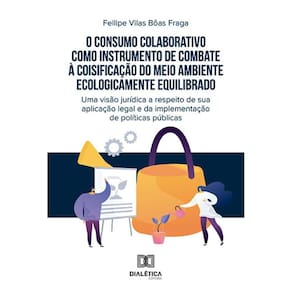 O consumo colaborativo como instrumento de combate à coisificação do meio ambiente ecologicamente equilibrado - Uma visão jurídica a respeito de sua a