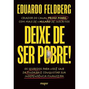 Deixe de ser pobre: Os segredos para você sair da pindaíba e conquistar sua independência financeira