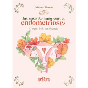 Um Caso de Amor com a Endometriose: O Outro Lado da Doença