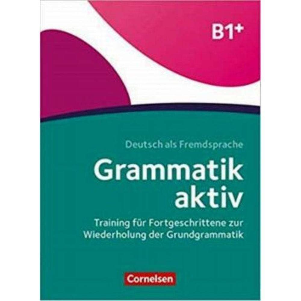 Grammatik Aktiv B1+ - Training Fur Fortgeschrittene Zur Wiederholung Der Grundgrammatik: Ubungsbuch