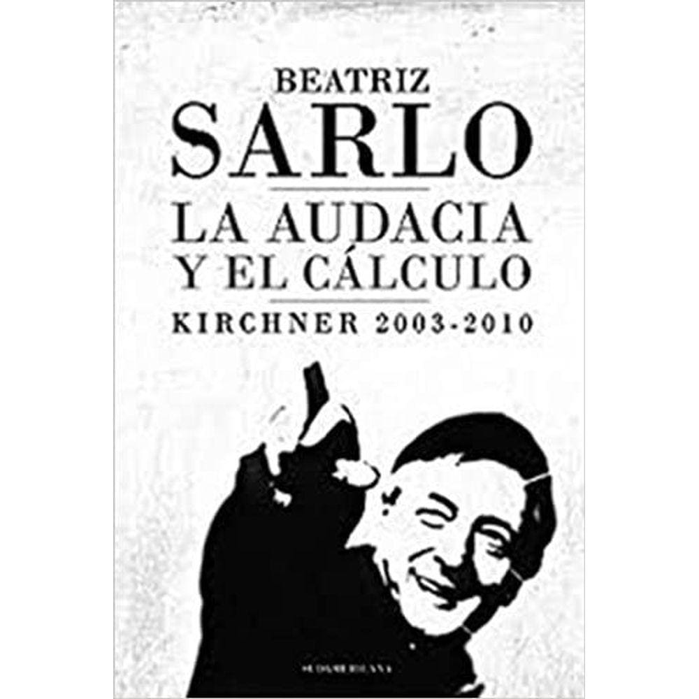 La Audacia Y El Cálculo Kirchner 2003-2010