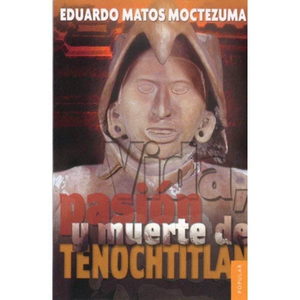 Vida Pasión Y Muerte De Tenochtitlan