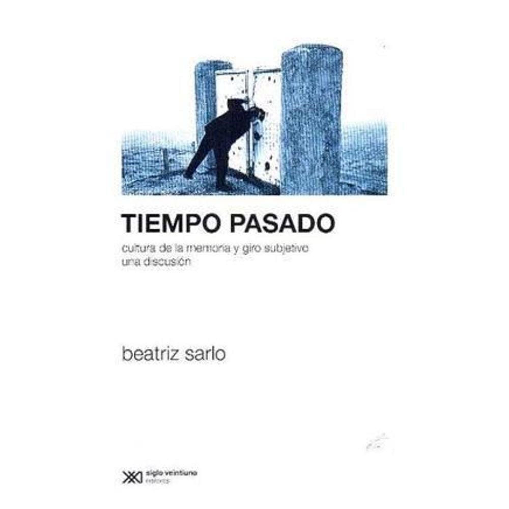 Tiempo Pasado Cultura De La Memoria Y Giro Subjetivo : Una Discusión