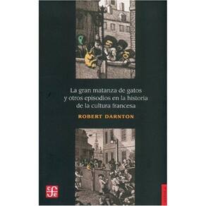 La Gran Matanza De Gatos Y Otros Episodios En La Historia De La Cultura Francesa