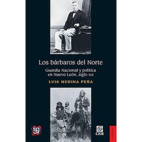 Los Bárbaros Del Norte Guardia Nacional Y Política En Nuevo León, Siglo Xix