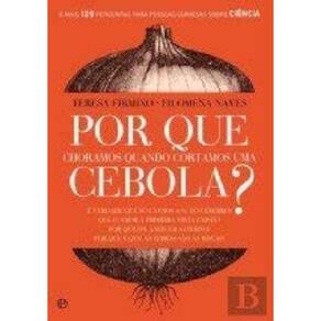 Por Que Choramos Quando Cortamos Uma Cebola? E Mais 129 Perguntas Para Pessoas Curiosas Sobre Ciência
