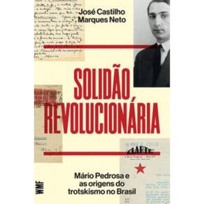 Solidão Revolucionária - Mário Pedrosa E As Origens Do Trotskismo No Brasil
