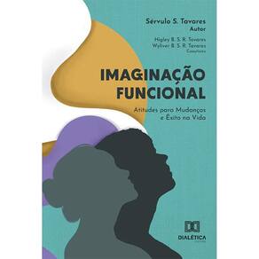 Imaginação funcional – atitudes para mudanças e êxito na vida