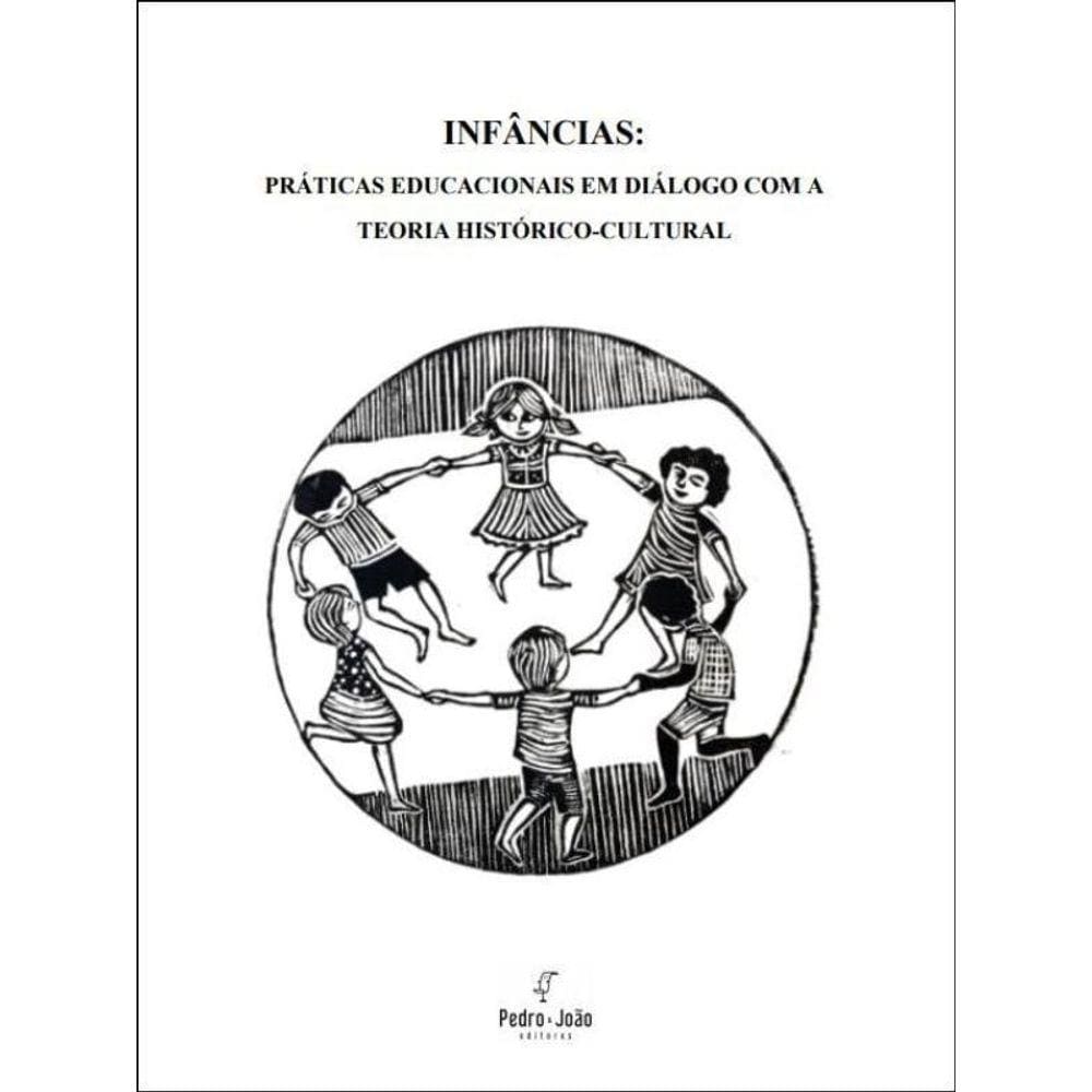 Infâncias - Práticas Educacionais Em Diálogo Com A Teoria Histórico-Cultural