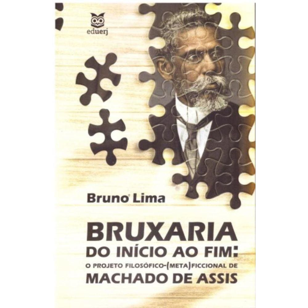 Bruxaria Do Início Ao Fim: O Projeto Filosófico-(Meta)Ficcional De Machado De Assis