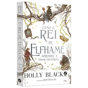 Como O Rei De Elfhame Aprendeu A Odiar Histórias