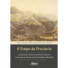 O Tempo da Província: Assembleia Provincial De Minas Gerais e a Construção do Estado Nacional Brasileiro (1835-1845)
