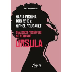 Maria Firmina dos Reis & Michel Foucault: Diálogos Possíveis no Romance Úrsula