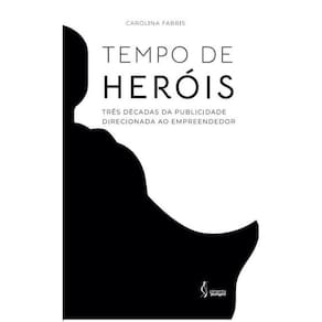 Tempo de heróis - três décadas da publicidade direcionada ao empreendedo