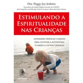 Estimulando A Espiritualidade Nas Criancas - Atividades práticas e simples para cultivar a autoestima, o amor e a fé nas crianças