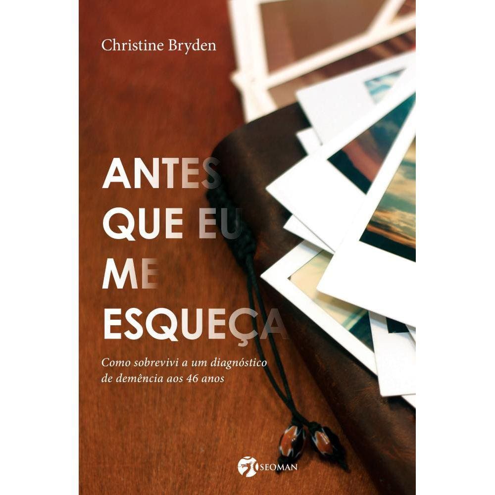 Antes Que Eu Me Esqueca - Como sobrevivi a um diagnóstico de demência aos 46 anos