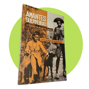 Amantes Guerreiras - A Presença da Mulher no Cangaço