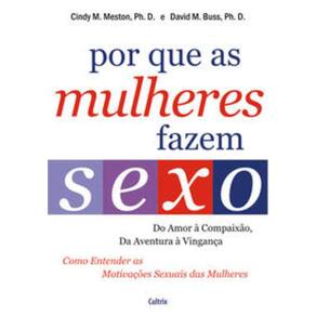 Por Que As Mulheres Fazem Sexo - Do amor a compaixão, da aventura à vingança