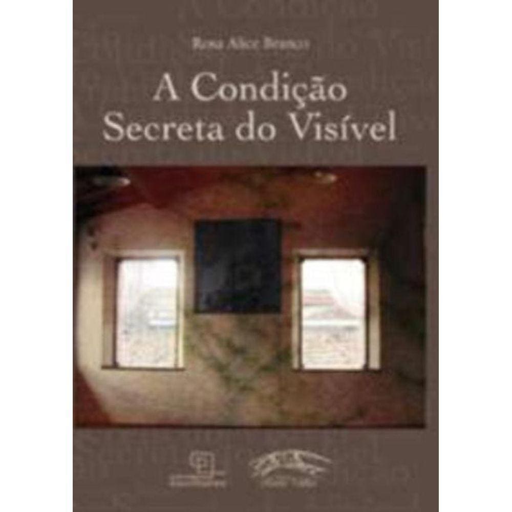 Condição Secreta Do Visível, A - A Percepção Na Natureza E Nas Artes