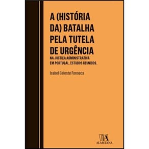 A (história da) batalha pela tutela de urgência - na justiça administrativa em Portugal - Estudos reunidos