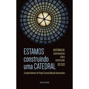ESTAMOS construindo uma CATEDRAL-HISTÓRIAS DE COMPROMISSOS COM A CONSTRUÇÃO DO SUS