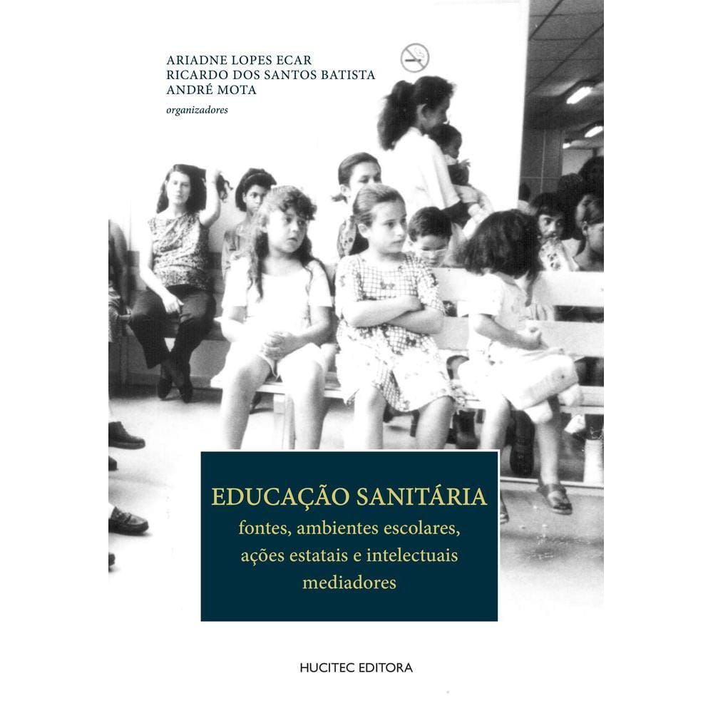 Educação sanitária-Fontes, ambientes escolares, ações estatais e intelectuais mediadores