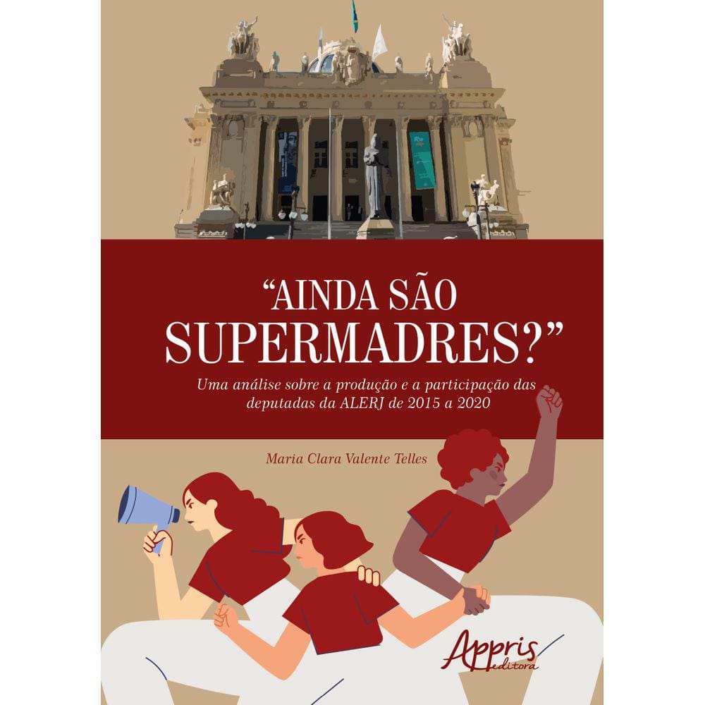 “Ainda são Supermadres”?: Uma Análise Sobre a Produção e a Participação das Deputadas da ALERJ de 2015 a 2020