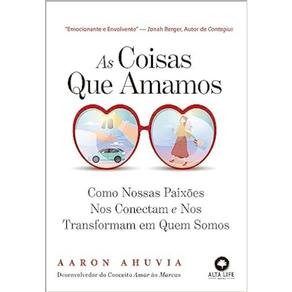 As Coisas Que Amamos - Como Nossas Paixões Nos Conectam E Nos Tornam Quem Somos