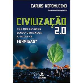 Civilização 2.0 - Por Que Estamos Sendo Obrigados A Imitar As Formigas?