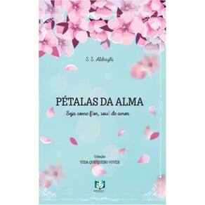 Pétalas da alma: seja como flor, soul do amor