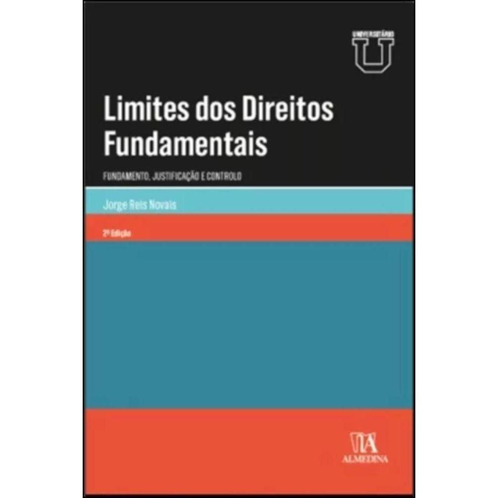 Limites dos direitos fundamentais - fundamento, justificação e controlo
