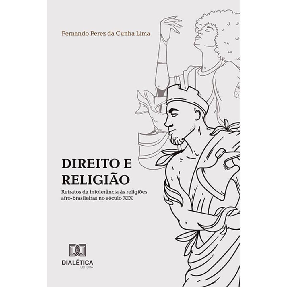 Direito e Religião - Retratos da intolerância às religiões afro-brasileiras no século XIX