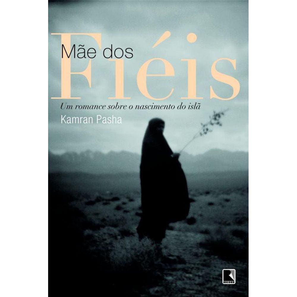 Mãe dos fiéis: Um romance sobre o nascimento do islã: Um romance sobre o nascimento do islã