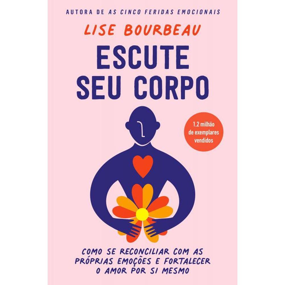 Escute seu corpo: Como se reconciliar com as próprias emoções e fortalecer o amor por si mesmo