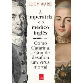 A imperatriz e o médico inglês: Como Catarina, a Grande, desafiou um vírus mortal