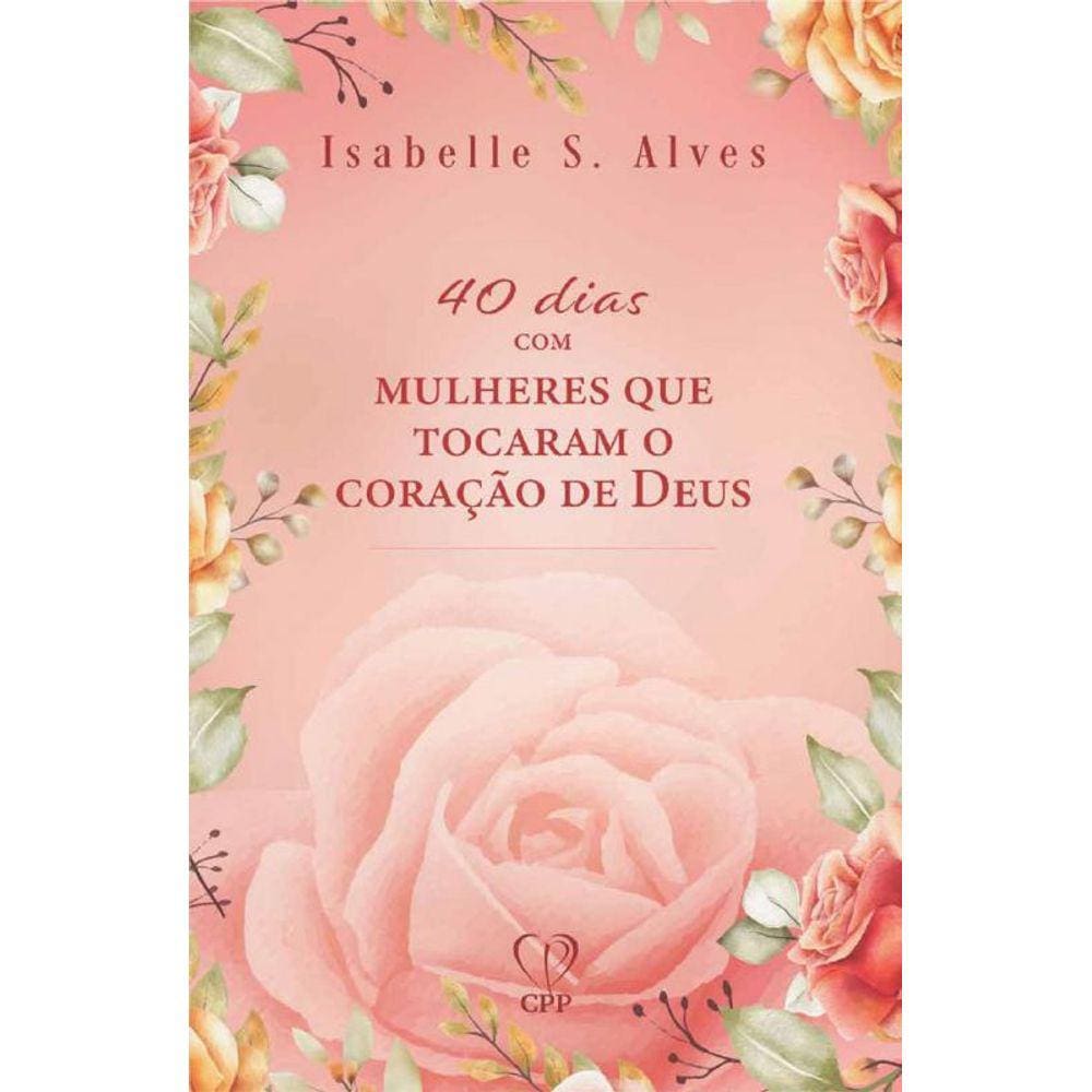 40 Dias Com Mulheres Que Tocaram O Coração De Deus