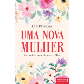 Uma nova mulher: Curando a conexão mãe e filha