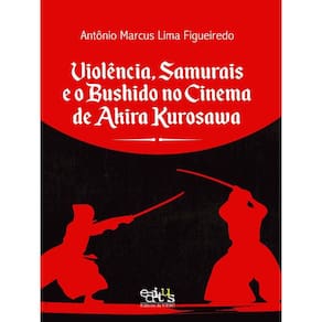 Violência, Samurais E O Bushido No Cinema De Akira Kurosawa