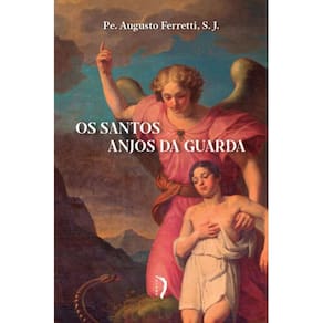 Os Santos Anjos da Guarda ( Pe. Augusto Ferretti, S.J. )
