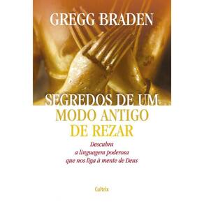 Segredos de um modo antigo de rezar: Descubra a linguagem poderosa que nos liga à mente de Deus