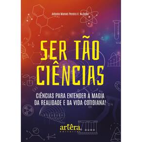 Ser tão Ciências: Ciências para Entender a Magia da Realidade e da Vida Cotidiana!