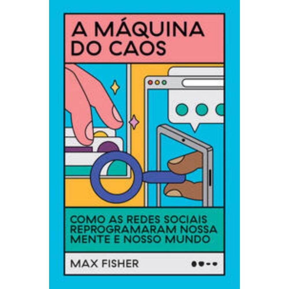 A Máquina Do Caos - Como As Redes Sociais Reprogramaram Nossa Mente E Nosso Mundo