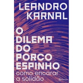 Dilema do Porco Espinho, o - Como Encarar a Solidao
